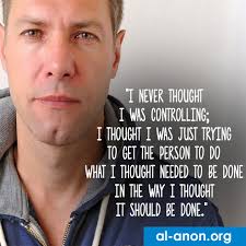 I was trying to control someone else's behavior and not minding my own  business. I never thought I was controlling; I thought I was just trying to  get the person to do