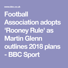 Football Association Adopts Rooney Rule As Martin Glenn Outlines 2018 Plans How To Plan Football Bbc Sport