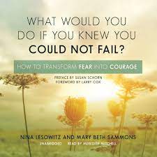 What Would You Do If You Knew You Could Not Fail How To Transform Fear Into Courage Amazon Com Br