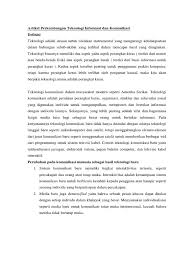 Teknologi maklumat dan komunikasi (ict) ialah satu lagi istilah/termaju untuk teknologi maklumat (it) yang menekankan peranan komunikasi bersatu dan penyepaduan telekomunikasi (talian telefon dan isyarat tanpa wayar), komputer serta perisian perusahaan, perisian tengah, penyimpanan, dan sistem audio visual yang diperlukan, yang membolehkan pengguna mengakses, menyimpan, menghantar, dan memanipulasi maklumat. Artikel Perkembangan Teknologi Informasi Dan Komunikasi Definisi Teknologi Adalah Desain Untuk Tindakan Instrumental Yang Mengurangi