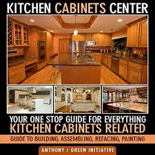 Start with new kitchen cabinets from the home depot. Amazon Com Kitchen Cabinets Center Your One Stop Guide For Everything Kitchen Cabinets Related Audible Audio Edition Anthony Rick Vaught Green Initiatives Audible Audiobooks