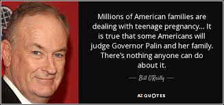 Enjoy reading and share 10 famous quotes about teenage pregnancy with everyone. Bill O Reilly Quote Millions Of American Families Are Dealing With Teenage Pregnancy It