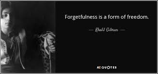 These are the best examples of forgetfulness quotes on poetrysoup. Khalil Gibran Quote Forgetfulness Is A Form Of Freedom