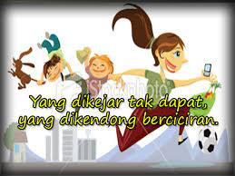 Yang dikejar tidak dapat, yang dikendong berciciran: Yang Dikejar Tak Dapat Yang Dikendong Berciciran