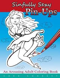 The women in this grayscale coloring book are legends in their own right and more than beautiful. Sinfully Sexy Pin Ups An Arousing Adult Coloring Book Cher Charest 9781542977432