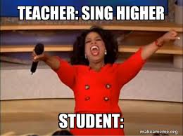 You have to regularly practice (daily for 30 minutes minimum, 60 minutes maximum). Teacher Sing Higher Student Oprah Winfrey You Get A Car Make A Meme