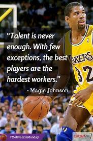 Talent Is Never Enough With Few Exceptions The Best Players Are The Hardest Workers Magic Johnson Motivati Magic Johnson Monday Motivation Hard Workers