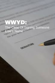 What Would You Do The Case Of Signing Someone Else S Name Notary Names Signs