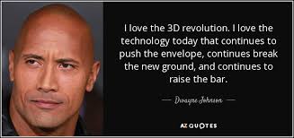 Love and different, original and romantic. Dwayne Johnson Quote I Love The 3d Revolution I Love The Technology Today