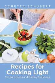 Recipes For Cooking Light Comfort Foods And Dieting Cookbook Ebook By Coretta Schubert 9781630228231 Rakuten Kobo United States