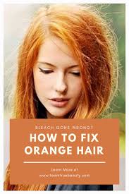 Bleach Gone Wrong How To Fix Orange Hair Orange Hair Tone Orange Hair Hair Color Orange