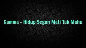 Hidup segan mati tak mau gamma 1 official video lirik. Gamma Hidup Segan Mati Tak Mahu Lirik Youtube
