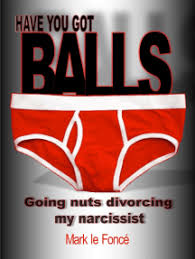 Keep your emotions in check. Read Have You Got Balls Going Nuts Divorcing My Narcissist Online By Mark Le Fonce Books