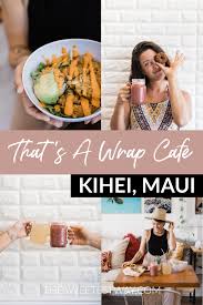 Healthy Eating In Kihei At That S A Wrap Cafe The Sweetest Way