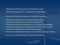 El área metropolitana de guatemala o amg es una conurbación de centroamérica, en el departamento de guatemala, con una población que alcanza un estimado de 5 103 685 habitantes (para 2015), siendo el núcleo urbano más grande de américa central. Ppt Politicas Urbanas Para La Aglomeracion Metropolitana De La Ciudad De Guatemala Powerpoint Presentation Id 1276468