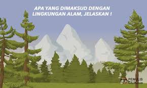 Apa Yang Dimaksud Dengan Lingkungan Alam Dan Contohnya Jelaskan Penulis Cilik Alam Tulisan