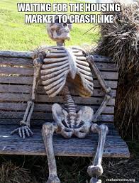Sales dropped and many feared a housing market crash. Waiting For The Housing Market To Crash Like Waiting Skeleton Make A Meme