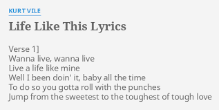 Held onto horses but i'm lettin' them go. Life Like This Lyrics By Kurt Vile Verse 1 Wanna Live