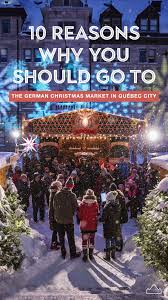 10 Reasons Why You Should Go To The German Christmas Market In Quebec City In 2020 German Christmas Markets Quebec City Christmas Christmas Market