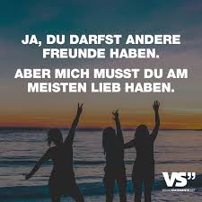 Ja Du Darfst Andere Freunde Haben Aber Mich Musst Du Am Meisten Lieb Haben Visual Statements Susse Spruche Freund Spruche Uber Freundschaft Liebe Freundschaft Zitate