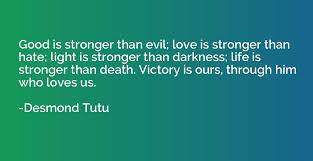 The bride of solomon is talking to him in this passage. Good Is Stronger Than Evil Love Is Stronger Than Hate Light Is Stronger Than Desmond Tutu Quotation Io