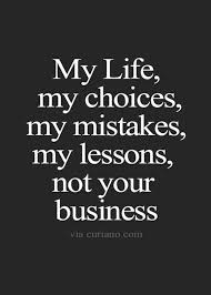 My Life My Choices My Mistakes My Lessons Not Your Business 35 Happiness Is A Choice Quotes Choices Quotes Words Quotes Life Quotes