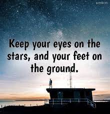 Keep Your Eyes On The Stars And Your Feet On The Ground Quotelia