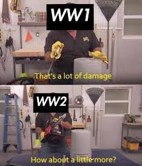 WW1 That's A Lot Of Damage WW2 How About A Little More - Meme
