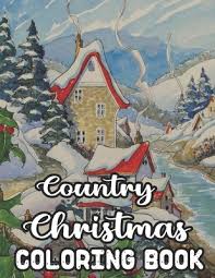 Color a wreath or design a gingerbread house with these online. Country Christmas Coloring Book An Adult Coloring Book Featuring Festive And Beautiful Country Christmas Scenes 50 Beautiful Coloring Pages Paperback Print A Bookstore
