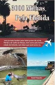 Amazon.com.br eBooks Kindle: 3000 Milhas Pela Flórida: Uma jornada familiar  pelas belas praias do sul da Flórida e do Golfo do México, bem como pela  famosa cidade de Orlando, com dicas que