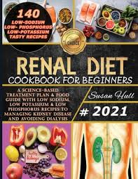 When the kidneys are damaged or fail to work properly, it is usually progressive and permanent. Renal Diet Cookbook For Beginners A Science Based Treatment Plan Food Guide With Low Sodium Low Potassium Low Phosphorus Recipes To Managing Kid Paperback Book People