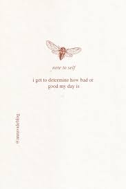 Note To Self I Get To Determine How Bad Or Good My Day Is Note To Self Quotes Words Quotes Self Love Quotes