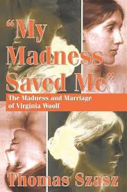 My Madness Saved Me: The Madness and Marriage of Virginia Woolf:  Amazon.co.uk: Szasz, Thomas: 9780765803214: Books