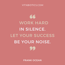Work Hard In Silence Let Your Success Be The Noise Meaning Work Hard In Silence Let Your Success Be Your Noise Frank Ocean Frankocean Vitabiotics Positive Inspiration Work Hard In Silence Work Hard