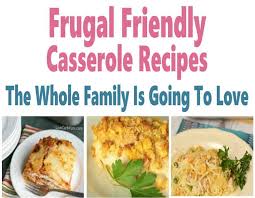 There's no going wrong with a giant casserole of. Cheap Meals Frugal Friendly Casserole Recipes Your Whole Family Will Love