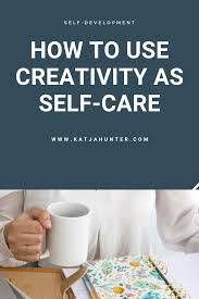How To Use Creativity As Self Care Katja Hunter Creative Coaching Overcoming Creative Block Creativity Exercises