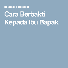 Cara Berbakti Kepada Ibu Bapak Ibu Qur An Blog