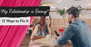 My Relationship Is Boring" — 12 Ways To Fix It