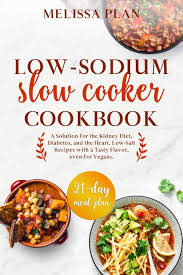 The function of the kidneys is to filter out excess water and waste, and eliminate toxins from if you are suffering from renal diabetes, then you need to maintain a renal diabetic diet. Low Sodium Slow Cooker Cookbook A Solution For The Kidney Diet Diabetes And The Heart Low Salt Recipes With A Tasty Flavor Even For Vegans 21 Day Meal Plan Plan Melissa 9798656910132 Amazon Com Books