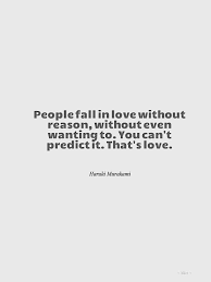 I Ve Said It Once I Ve Said It Again You Don T Choose Love It Just Happens And Then You Become Captive To It Like A B Murakami Quotes Love Words Words