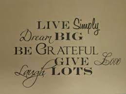 Live Simply Dream Big Be Grateful Give Love Laugh Lots Live Simply Quotes Cool Words Inspirational Words