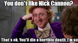 While everyone agrees nick can do what he wants in his family life, the situation is still generating lols with memes. Meme Creator Funny You Don T Like Nick Cannon That S Ok You Ll Die A Horrible Death I M Sure Meme Generator At Memecreator Org