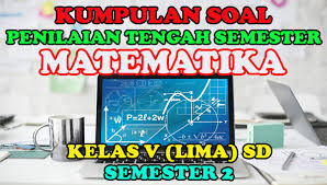 .penilaian tingkat smp/mts mapel matematika kelas viii semester genap kurikulum 2013 revisi 2021. Kumpulan Soal Pembahasan Dan Kisi Kisi Soal Pts Matematika Kelas V Semester 2 Sang Pendidik