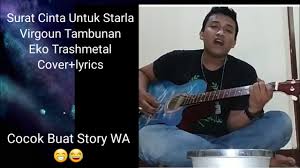Umur 34 tahun) merupakan seorang penyanyi berkebangsaan indonesia yang juga pada tahun 2017 juga, lagu surat cinta untuk starla menjadi inspirasi bagi pembuatan film dengan judul sama yang disutradari oleh rudy aryanto. Surat Cinta Untuk Starla Virgoun Tambunan Eko Trashmetal Cover Lyrics Youtube