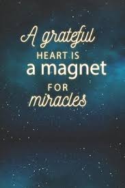 We have a choice every day to give thanks and to live with a heart of gratitude and thanksgiving. A Grateful Heart Is A Magnet For Miracles 5 Minute Journal To Start Your Day With Grateful And Thank You For Beautiful Life It Will Adjust Your Attitude To Be Positive By