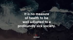 647018 It Is No Measure Of Health To Be Well Adjusted To A Profoundly Sick Society Jiddu Krishnamurti Quote 4k Wallpaper Mocah Hd Wallpapers