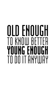 I just wanted to say that despite how the characters are portrayed, i know that none of the guys would ever do that. Quotes About Old Enough 235 Quotes