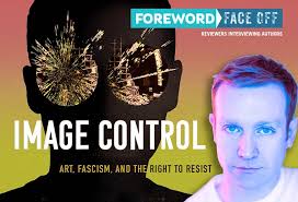 Reviewer Claire Foster Interviews Patrick Nathan, Author of Image Control:  Art, Fascism, and the Right to Resist — Articles — Foreword Reviews