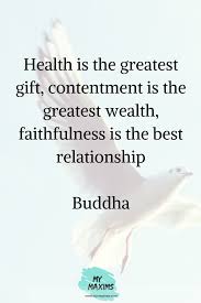 Health Is The Greatest Gift Contentment Is The Greatest Wealth Faithfulness Is The Best Relationship Best Relationship Inspirational Quotes Greatful
