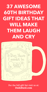 A 60th birthday is, without a doubt, one of the big ones. 37 Awesome 60th Birthday Gift Ideas That Will Make Them Laugh And Cry Dodo Burd